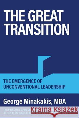 The Great Transition: The Emergence Of Unconventional Leadership George Minakakis, Cyanara Design Co, Janice Dyer 9781525539091 FriesenPress