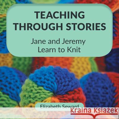 Teaching Through Stories: Jane and Jeremy Learn to Knit Elizabeth Seward Jenny Hornung 9781525540288 FriesenPress