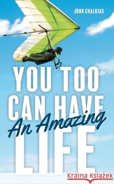 You Too Can Have An Amazing Life Chalkias, John 9781525540769 FriesenPress