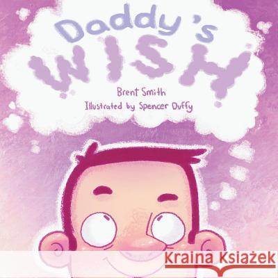 Daddy's Wish Brent Smith Spencer Duffy 9781525541759 FriesenPress