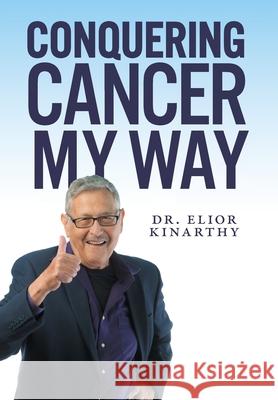 Conquering Cancer My Way Elior Kinarthy 9781525541803 FriesenPress