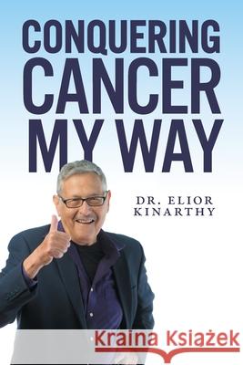 Conquering Cancer My Way Elior Kinarthy 9781525541810 FriesenPress