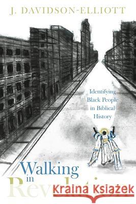 Walking In Revelation: Identifying Black People in Biblical History J. Davidson-Elliott Lois Davidson-Whisler 9781525543319
