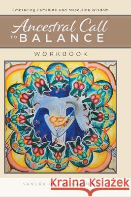 Ancestral Call To Balance Workbook: Embracing Feminine And Masculine Wisdom Sandra Desjardins 9781525543609 FriesenPress