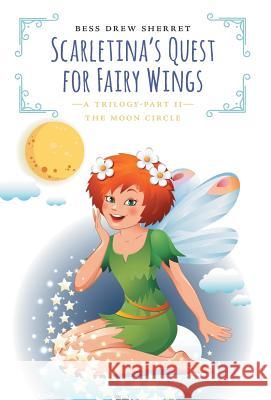 Scarletina's Quest for Fairy Wings: The Moon Circle Bess Drew Sherret 9781525544149 FriesenPress