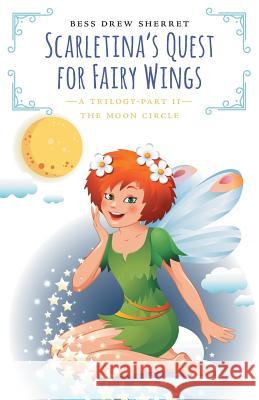 Scarletina's Quest for Fairy Wings: The Moon Circle Bess Drew Sherret 9781525544156 FriesenPress
