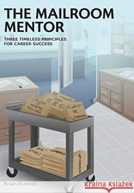 The Mailroom Mentor: Three Timeless Principles for Career Success Brian Burwell 9781525544958 FriesenPress
