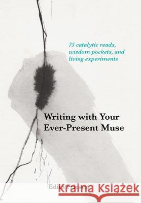 Writing with Your Ever-Present Muse: 75 Catalytic Reads, Wisdom Pockets, and Living Experiments Edith Friesen 9781525545498 FriesenPress