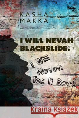 I Will Nevah Blackslide. I Will Nevah Tek It Back Kasha Makka 9781525547072