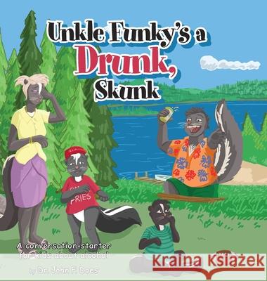 Uncle funky's a Drunk Skunk: A conversation-starter for kids about alcohol Dr John F Does 9781525547157 FriesenPress