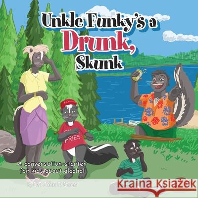 Uncle funky's a Drunk Skunk: A conversation-starter for kids about alcohol Dr John F Does 9781525547164 FriesenPress