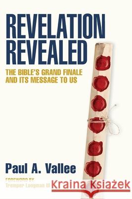 Revelation Revealed: The Bible's Grand Finale and its Message to Us. A, Paul 9781525547522 FriesenPress