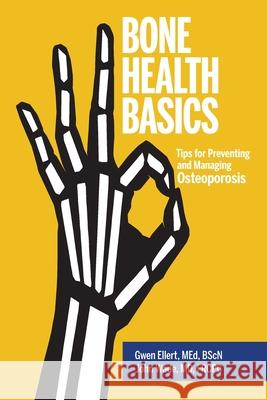 Bone Health Basics: Tips for Preventing and Managing Osteoporosis Gwen Ellert John Wade 9781525548123 FriesenPress