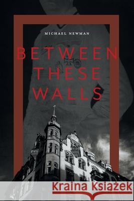 Between These Walls Michael Newman 9781525548840