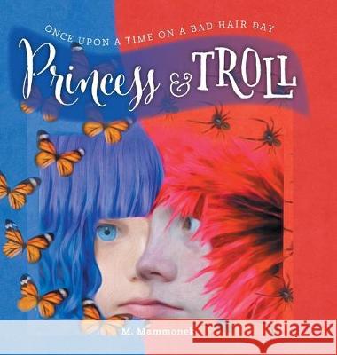Princess and Troll: Once Upon A Time on a Bad Hair Day M. Mammonek 9781525549076 FriesenPress