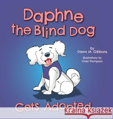 Daphne the Blind Dog Gets Adopted Dawn M. Gibbons Chad Thompson 9781525549168 FriesenPress