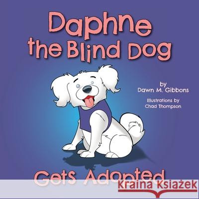 Daphne the Blind Dog Gets Adopted Dawn M. Gibbons Chad Thompson 9781525549175 FriesenPress