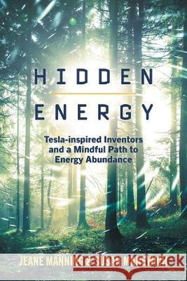 Hidden Energy: Tesla-inspired inventors and a mindful path to energy abundance Jeane Manning Susan Manewich 9781525549656