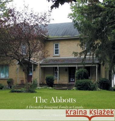 The Abbotts: A Devonshire Immigrant Family in Canada. Gail Ferguson 9781525551352 FriesenPress