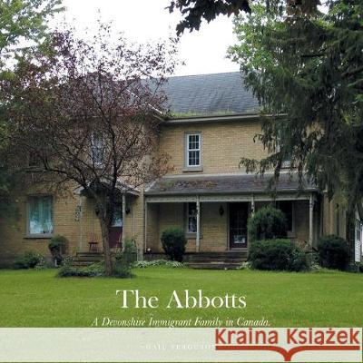 The Abbotts: A Devonshire Immigrant Family in Canada. Gail Ferguson 9781525551369 FriesenPress