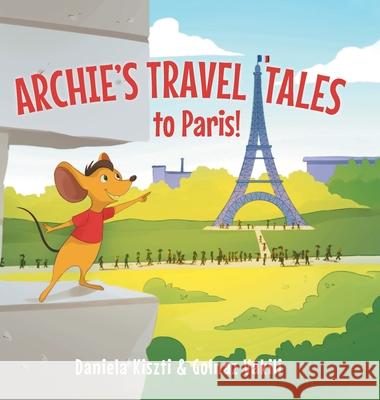 Archie's Travel Tales: To Paris Daniela Kiszti Golnaz Vakili 9781525552618 FriesenPress