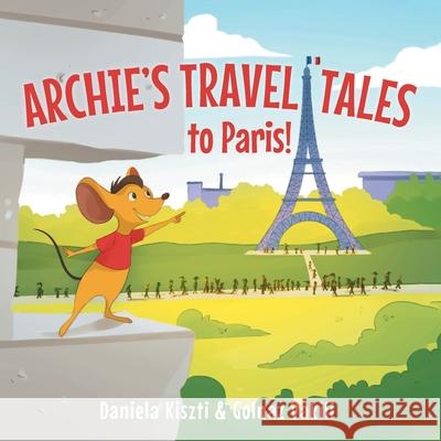 Archie's Travel Tales: To Paris Daniela Kiszti Golnaz Vakili 9781525552625 FriesenPress