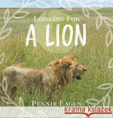 Looking For A Lion Pennie Eagen 9781525552762 FriesenPress