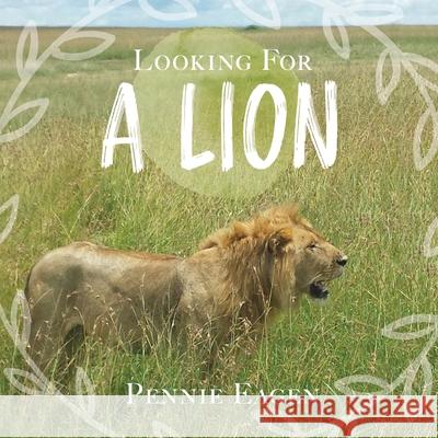 Looking For A Lion Pennie Eagen 9781525552779 FriesenPress