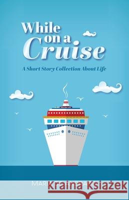 While on a Cruise: A Short Story Collection About Life Maria d 9781525552953 FriesenPress