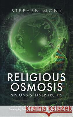 Religious Osmosis: Visions & Inner Truths Stephen Monk 9781525553158 FriesenPress