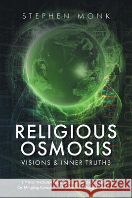 Religious Osmosis: Visions & Inner Truths Stephen Monk 9781525553165 FriesenPress