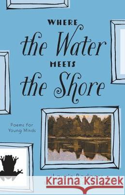 Where The Water Meets The Shore: Poems for Young Minds Laurie Rodgers Sara Rodgers 9781525553288