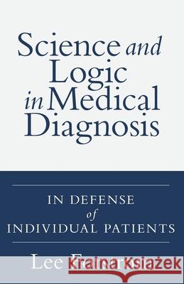 Science and Logic in Medical Diagnosis: In Defense of Individual Patients Lee A Forstrom 9781525553349 FriesenPress