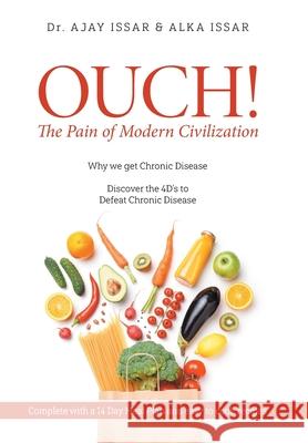 OUCH! The Pain of Modern Civilization: Why We Get Chronic Disease & Discover the 4D's to Defeat Chronic Disease Ajay Issar Alka Issar 9781525553660 FriesenPress