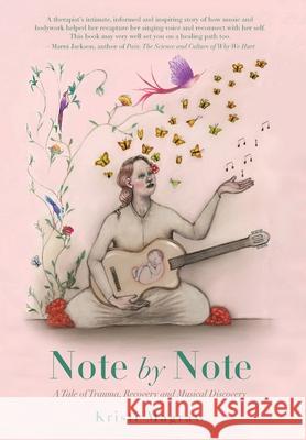 Note by Note: A Tale of Trauma, Recovery and Musical Discovery Kristi Magraw 9781525554209 FriesenPress