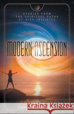 Modern Ascension: Stories From the Spiritual Paths of High Initiates Carol Anne Halstead 9781525554346 FriesenPress