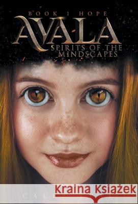 Avala: Spirits of the Mindscapes: Book 1: Hope Caleb Teal Cindy Girard 9781525554810 FriesenPress