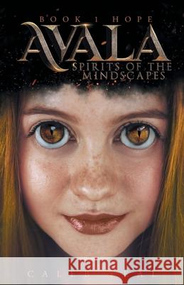 Avala: Spirits of the Mindscapes: Book 1: Hope Caleb Teal Cindy Girard 9781525554827 FriesenPress