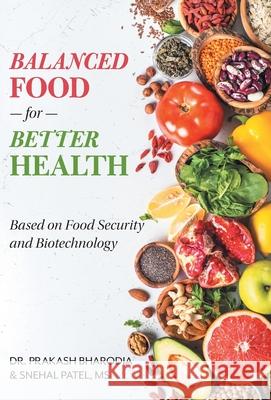 Balanced Food for Better Health: Based on Food Security and Biotechnology Prakash Bharodia Snehal Patel 9781525557316 FriesenPress