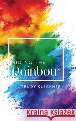 Riding the Rainbow Trudy Kleckner Linda Johnson Duree Bryant 9781525557729 FriesenPress