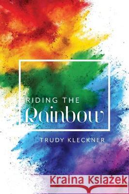 Riding the Rainbow Trudy Kleckner Linda Johnson Duree Bryant 9781525557736 FriesenPress