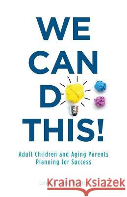 We Can Do This!: Adult Children and Aging Parents Planning for Success Lorraine Morales Jen Violi Friesenpress 9781525558122