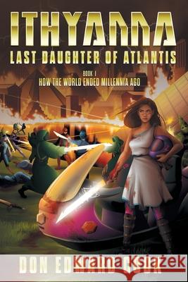 Ithyanna, Last Daughter of Atlantis: Book I: How the World Ended Millennia Ago Don Edward Cook 9781525559143