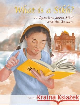 What is a Sikh?: 20 Questions about Sikhi and the Answers Sukhwinder Kaur Basra Manjit Singh Hunjin 9781525560217