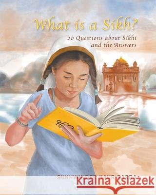 What is a Sikh?: 20 Questions about Sikhi and the Answers Sukhwinder Kaur Basra Manjit Singh Hunjin 9781525560224