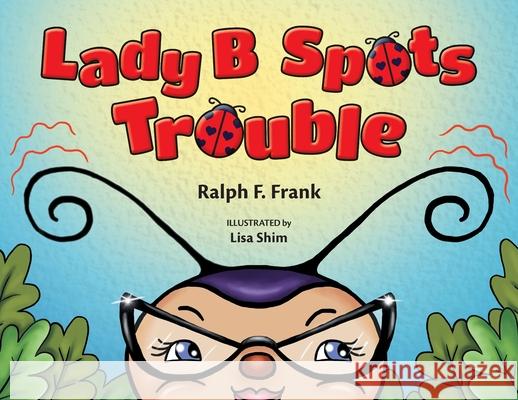Lady B Spots Trouble Ralph F. Frank Lisa Shim Joy Gugeler 9781525561061 FriesenPress