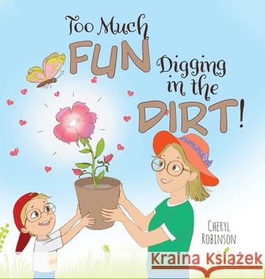 Too Much Fun... Digging in the Dirt! Cheryl Robinson 9781525561238 FriesenPress