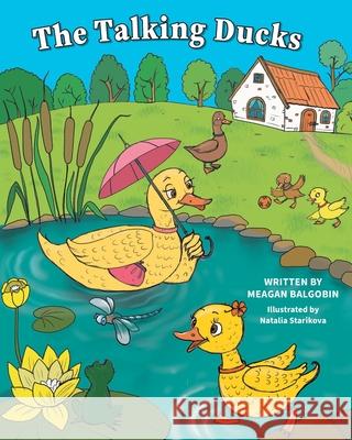 The Talking Ducks Meagan Balgobin Natalia Starikova 9781525561788 FriesenPress