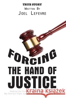Forcing the Hand of Justice: Seeking the Truth About My Brother's Death. My Family's Fight Against a Broken System (The NYPD) Joel LeFevre Erika LeFevre Janelle Lane 9781525562082 FriesenPress