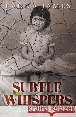 Subtle Whispers: To An Innocent Child Laura James 9781525562723 FriesenPress